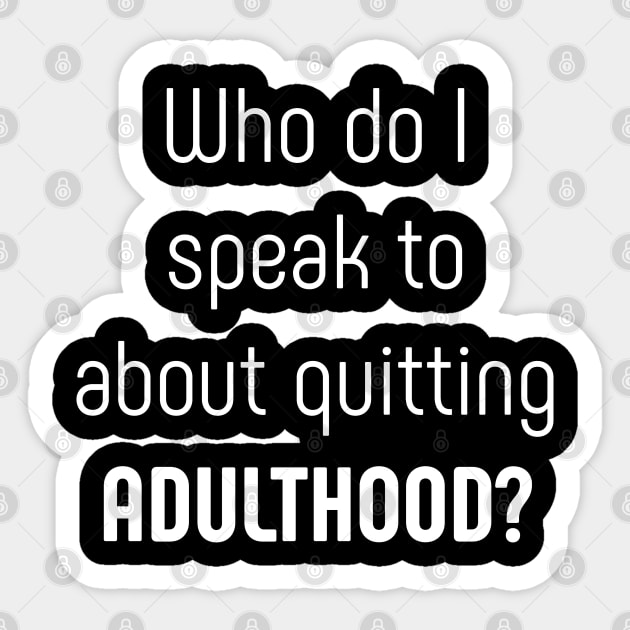 Who do I speak to about quitting adulthood Sticker by SlickT